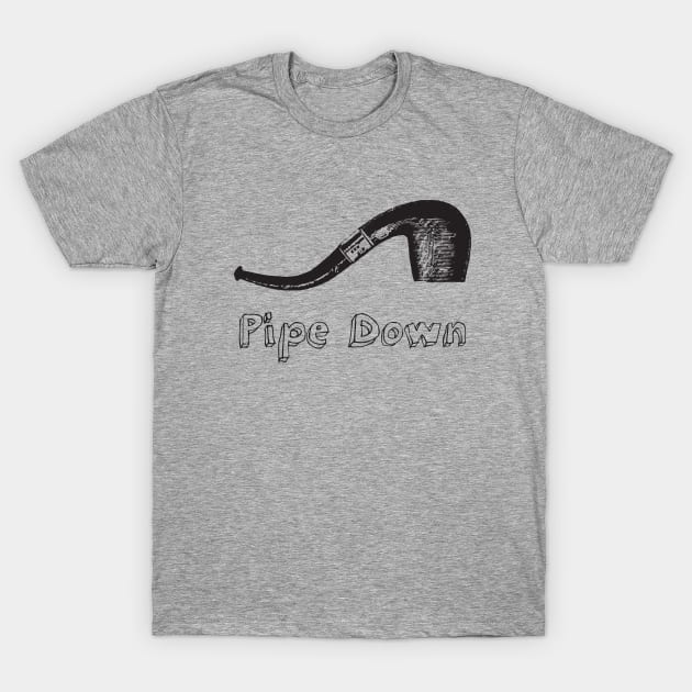 Pipe Down T-Shirt by jimmythedog